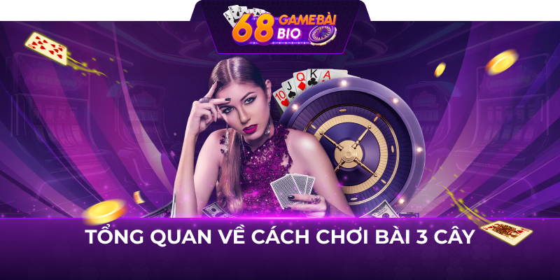 Tổng quan về cách chơi bài 3 cây