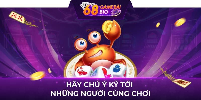 Hãy chú ý kỹ tới những người cùng chơi