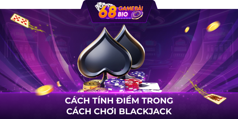 Cách tính điểm trong cách chơi blackjack