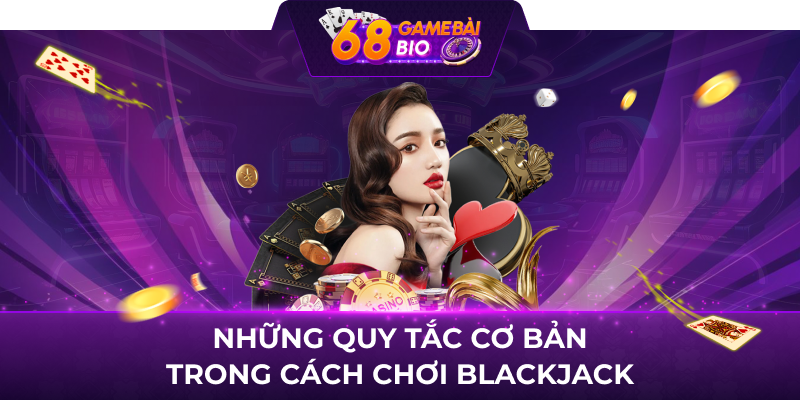 Những quy tắc cơ bản trong cách chơi blackjack