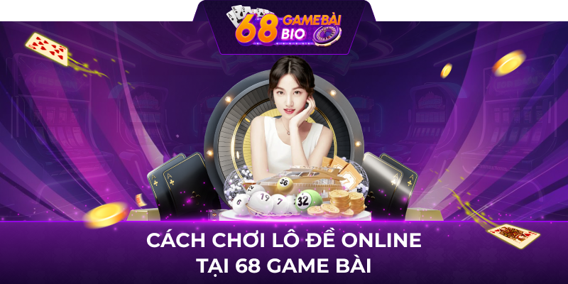 Cách chơi lô đề online tại 68 game bài