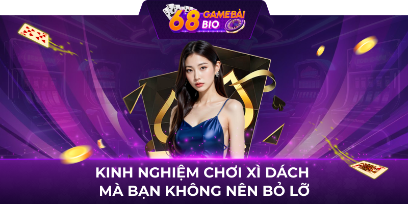 Kinh nghiệm chơi xì dách mà bạn không nên bỏ lỡ