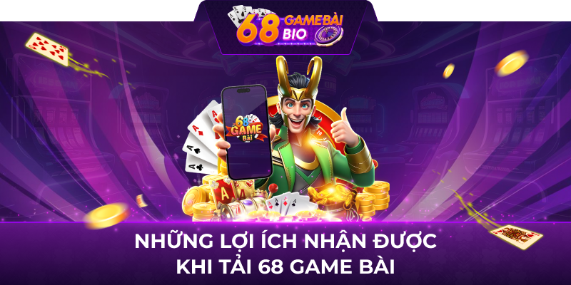 Những lợi ích nhận được khi tải 68 game bài