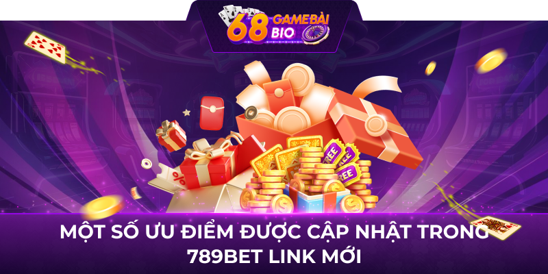 Một số ưu điểm được cập nhật trong 789bet link mới