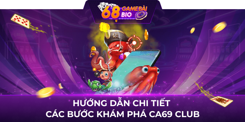 Hướng dẫn chi tiết các bước khám phá Ca69 Club