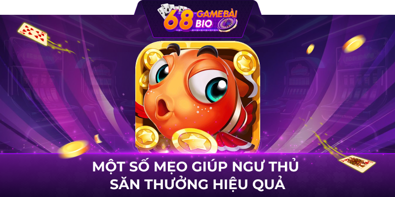 Một số mẹo giúp ngư thủ săn thưởng hiệu quả