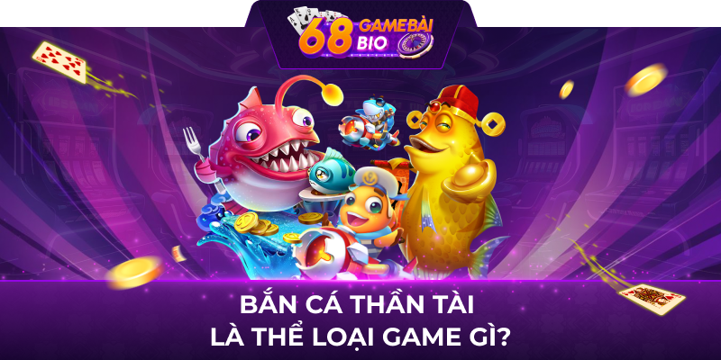 Bắn cá Thần Tài là thể loại game gì?