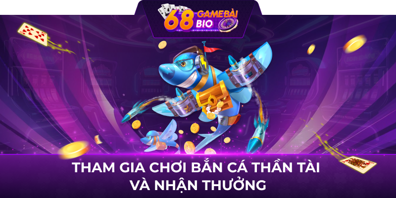 Tham gia chơi Bắn cá thần tài và nhận thưởng