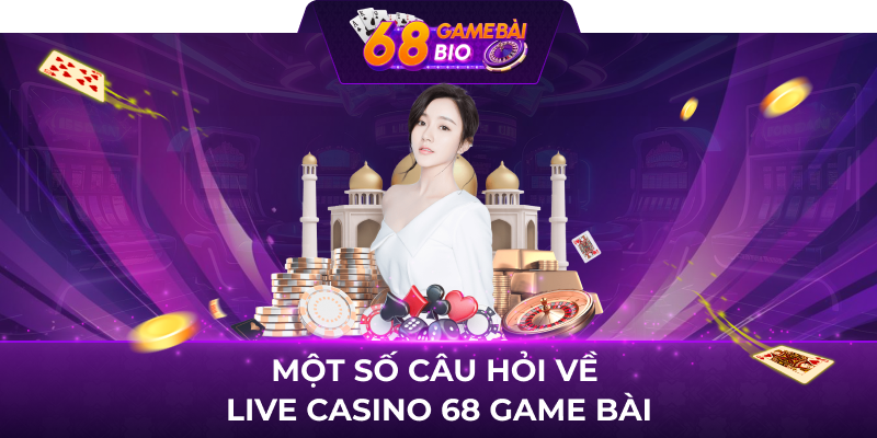 Một số câu hỏi về live casino 68 game bài