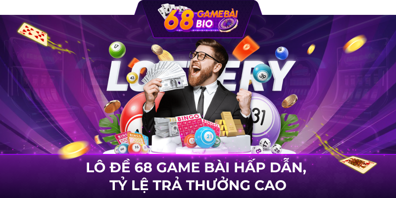 Lô đề 68 game bài hấp dẫn, tỷ lệ trả thưởng cao