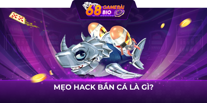 Mẹo hack bắn cá là gì?