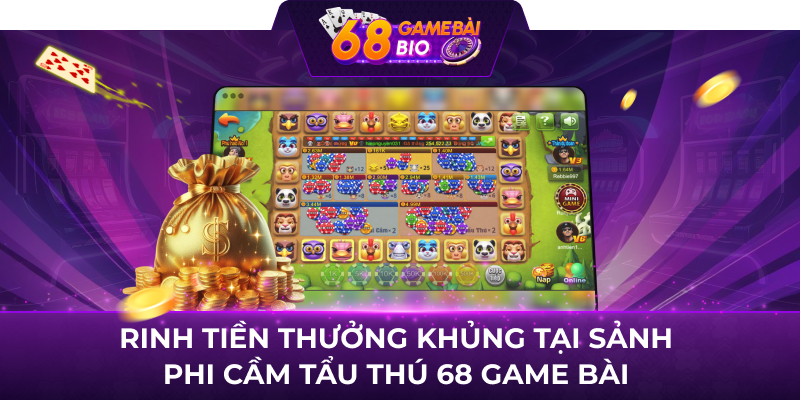 Rinh tiền thưởng khủng tại sảnh phi cầm tẩu thú 68 game bài