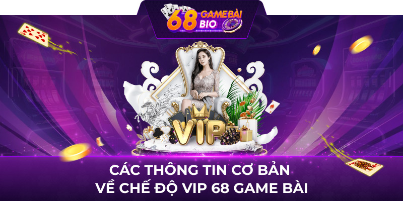 Các thông tin cơ bản về chế độ vip 68 game bài