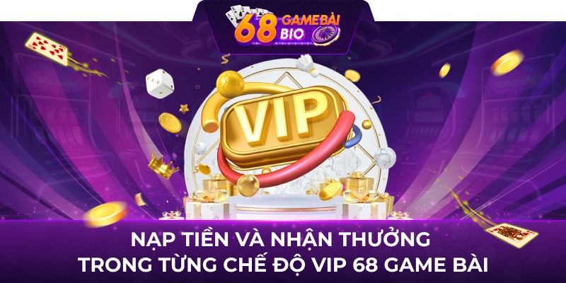 Nạp tiền và nhận thương trong từng chế độ vip 68 game bài