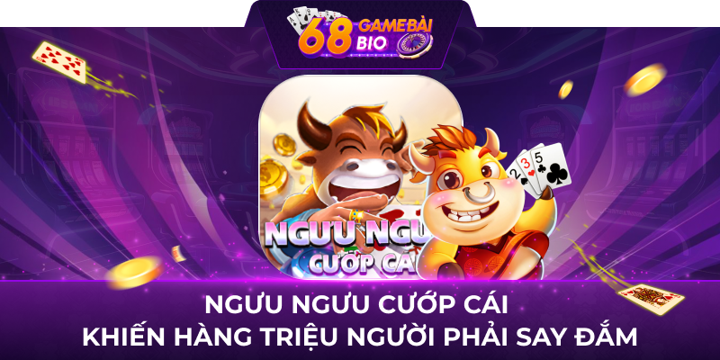 Ngưu ngưu cướp cái khiến hàng triệu người phải say đắm