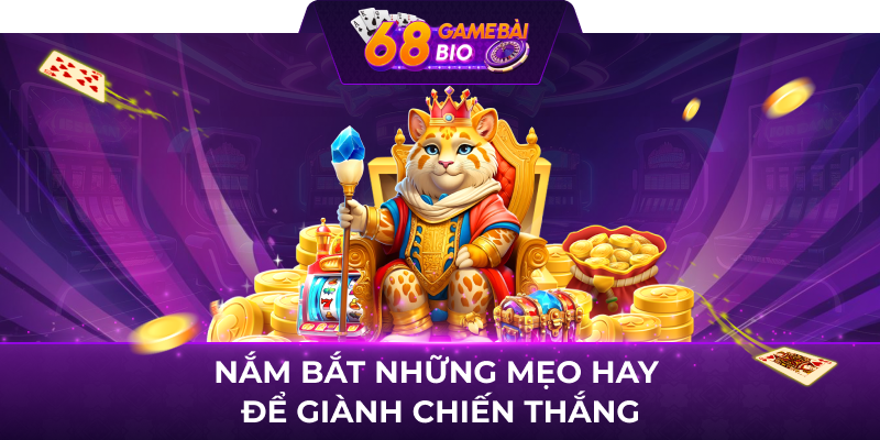 Nắm bắt những mẹo hay để giành chiến thắng