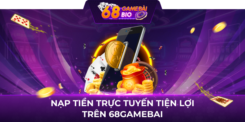 Nạp tiền trực tuyến tiện lợi trên 68gamebai